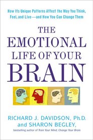 The Emotional Life of Your Brain: How Its Unique Patterns Affect the Way You Think, Feel, and Live--and How You Can Change Them