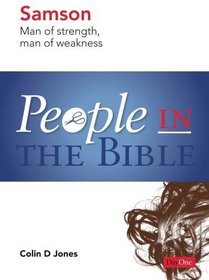 People in the BibleSamson: Man of strength, man of weakness