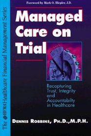 Managed Care on Trial: Recapturing Trust, Integrity, and Accountability in Healthcare (Hfma Healthcare Financial Management Series)