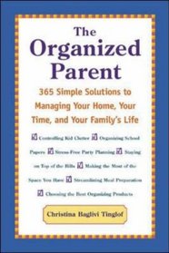 The Organized Parent : 365 Simple Solutions to Managing Your Home, Your Time, and Your Family's Life