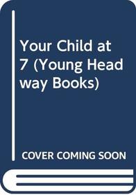 Your Child at 7 (Young Headway Books)