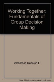 Working Together: Fundamentals of Group Decision Making
