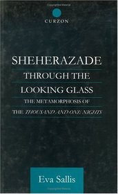 Sheherazade Through the Looking Glass: The Metamorphosis of the Thousand and One Nights (Curzon Studies in Arabic and Middle_eastern Literatures)