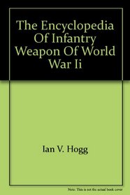 The Encyclopedia of Infantry Weapon of World War II