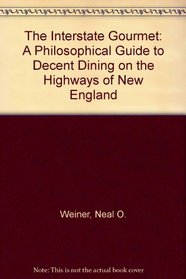 The Interstate Gourmet: A Philosophical Guide to Decent Dining on the Highways of New England