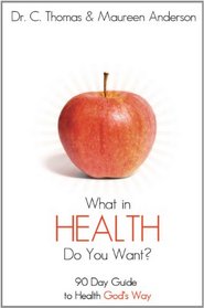 What in Health Do You Want? A 90 Day Guide to Health