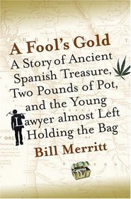 A Fool's Gold : A Story of Ancient Spanish Treasure, Two Pounds of Pot, and the Young Lawyer Almost Left Holding the Bag