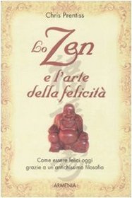 Lo zen e l'arte della felicit. Come essere felici oggi grazie a un'antichissima filosofia