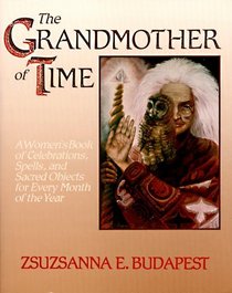 The Grandmother of Time: A Woman's Book of Celebrations, Spells, and Sacred Objects for Every Month of the Year