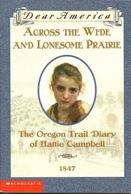 Across the Wide and Lonesome Prairie: The Oregon Trail Diary of Hattie Campbell (Dear America)