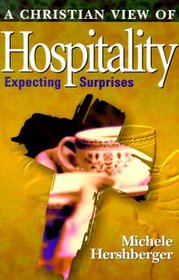 A Christian View of Hospitality: Expecting Surprises (The Giving Project Series)