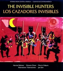 The Invisible Hunters/Los Cazadores Invisibles: A Legend from the Miskito Indians of Nicaragua (Stories from Central America =)