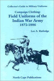 Campaign Clothing: Field Uniforms of the Indian War Army (Part. 2 1872-1886)