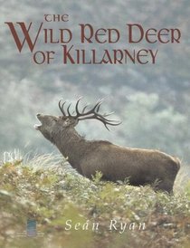 The Wild Red Deer of Killarney: A Personal Experience and Photographic Record of the Yearly and Life Cycles of the Native Irish Red Deer of County Ker