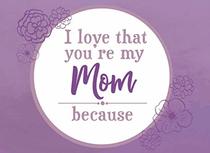 I Love That You're My Mom Because: Prompted Fill In Blank I Love You Book for Mom; Gift Book for Mom; Things I Love About You Book for Mom, Mom ... (I Love You Because Books) (Volume 4)