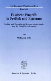 Faktische Eingriffe in Freiheit und Eigentum: Struktur und Dogmatik des Grundrechtstatbestandes und der Eingriffsrechtfertigung (Schriften zum offentlichen Recht) (German Edition)