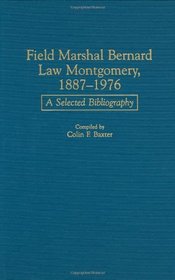 Field Marshal Bernard Law Montgomery, 1887-1976 : A Selected Bibliography (Bibliographies of Battles and Leaders)