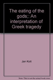 The eating of the gods;: An interpretation of Greek tragedy