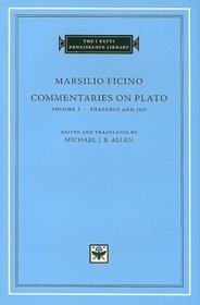 Commentaries on Plato, Volume 1: Phaedrus and Ion (I Tatti Renaissance Library)