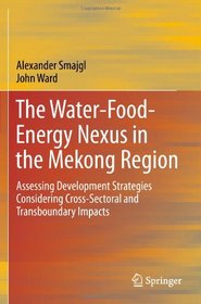 The Water-Food-Energy Nexus in the Mekong Region: Assessing Development Strategies Considering Cross-Sectoral and Transboundary Impacts (Springerbriefs in Finance)
