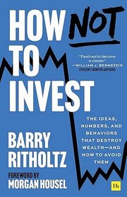 How Not To Invest: The ideas, numbers, and behaviors that destroy wealth - and how to avoid them