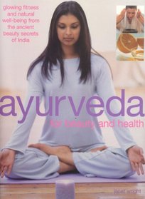 Ayurveda for Beauty and Health: Glowing Fitness and Natural Well-Being from the Ancient Beauty Secrets of India