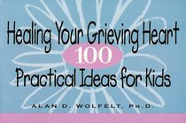 Healing Your Grieving Heart: 100 Practical Ideas for Kids