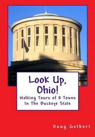 Look Up, Ohio!: Walking Tours of 8 Towns In The Buckeye State
