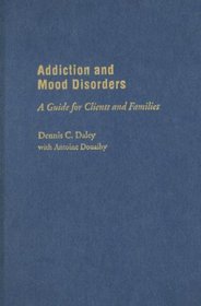 Addiction and Mood Disorders: A Guide for Clients and Families (Treatments That Work)
