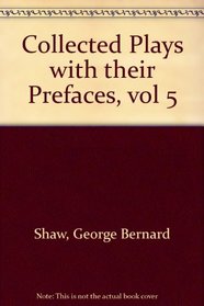 Bernard Shaw: Collected Plays With Their Prefaces (Definitive Edition, Vol. 5)