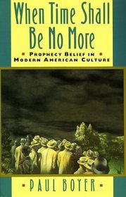 When Time Shall Be No More : Prophecy Belief in Modern American Culture (Studies in Cultural History)
