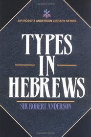 Types in Hebrews (Sir Robert Anderson Library)