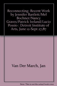 Reconnecting: Recent Work by Jennifer Bartlett/Mel Bochner/Nancy Graves/Patrick Ireland/Lucio Possio : Detroit Institute of Arts, June 12-Sept 27,87