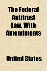 The Federal Antitrust Law, With Amendments