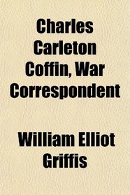 Charles Carleton Coffin, War Correspondent
