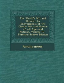The World's Wit and Humor: An Encyclopedia of the Classic Wit and Humor of All Ages and Nations, Volume 10 - Primary Source Edition