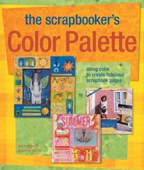 The Scrapbooker's Color Palette: Using Color to Create Fabulous Scrapbook Pages