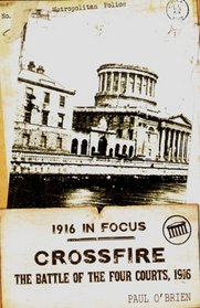 Crossfire: The Battle of the Four Courts, 1916 (1916 in Focus)