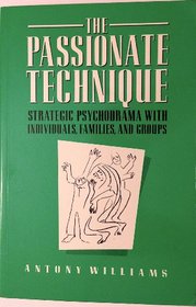The Passionate Technique: Strategic Psychodrama With Individuals, Families, and Groups