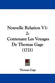 Nouvelle Relation V1-2: Contenant Les Voyages De Thomas Gage (1721) (French Edition)