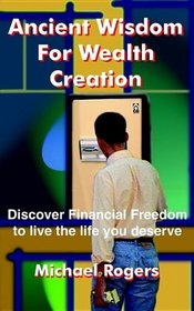 Ancient Wisdom For Wealth Creation: Discover Financial Freedom To Live The Life You Deserve