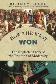 How the West Won: The Neglected Story of the Triumph of Modernity