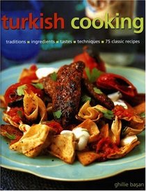 Turkish Cooking: Classic traditions, Fresh ingredients, Authentic flavours, Aromatic recipes