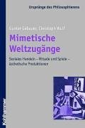 Mimetische Weltzugnge: Soziales Handeln - Rituale und Spiele - sthetische Produktionen