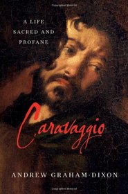 Caravaggio: A Life Sacred and Profane