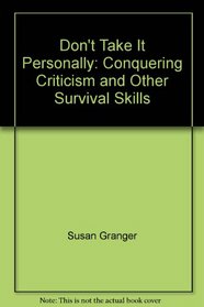 Don't Take It Personally: Conquering Criticism and Other Survival Skills