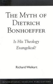 The Myth of Dietrich Bonhoeffer: Is His Theology Evangelical?