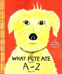 What Pete Ate from A-Z: Where We Explore the English Alphabet (In Its Entirety) in Which a Certain Dog Devours a Myriad of Items Which He Should Not