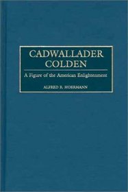 Cadwallader Colden : A Figure of the American Enlightenment (Contributions in American History)