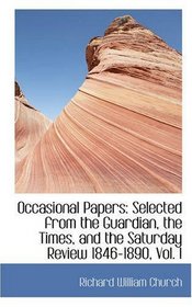 Occasional Papers: Selected from the Guardian, the Times, and the Saturday Review 1846-1890, Vol. I